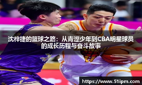 沈梓捷的篮球之路：从青涩少年到CBA明星球员的成长历程与奋斗故事